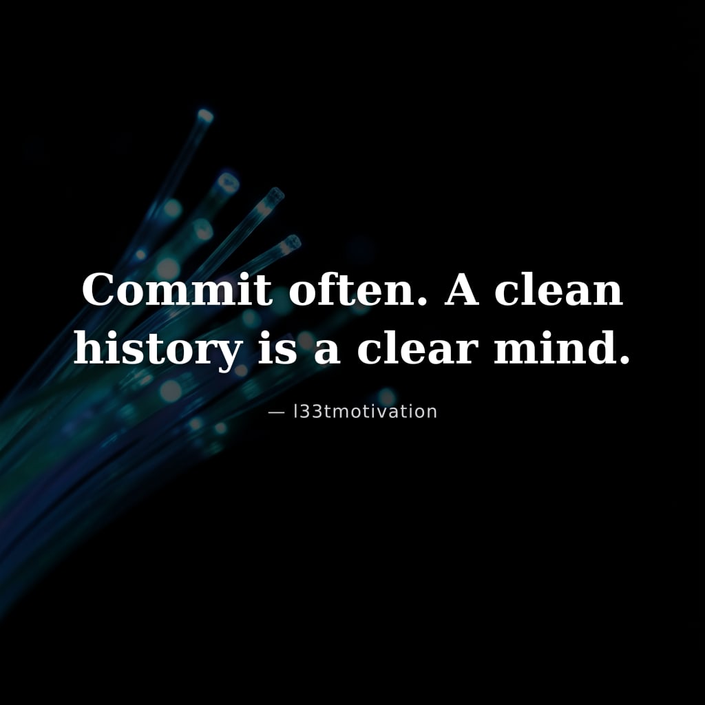 Commit often. A clean history is a clear mind.