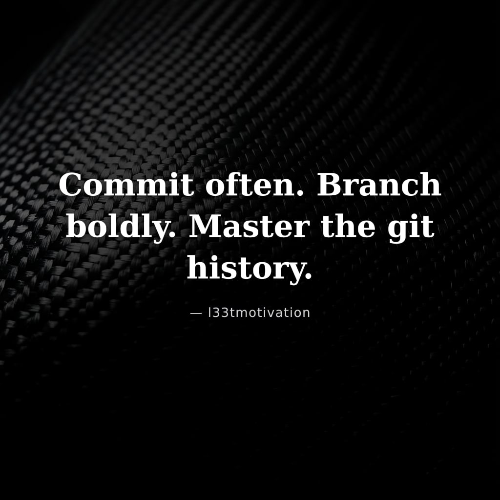 Commit often. Branch boldly. Master the git history.