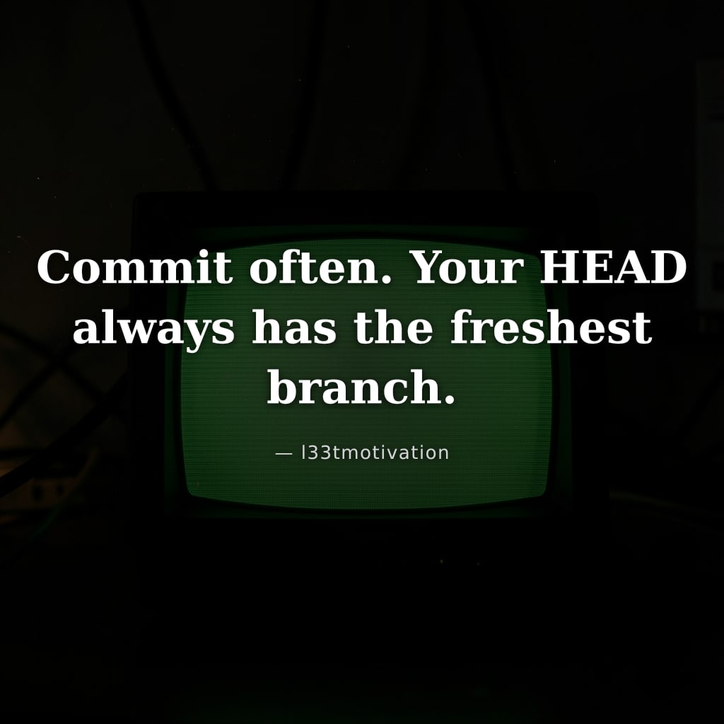 Commit often. Your HEAD always has the freshest branch.