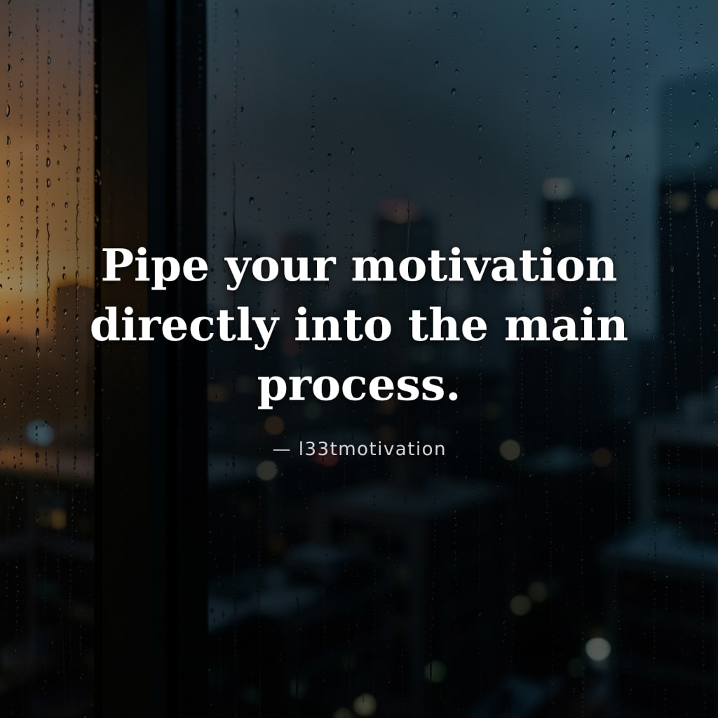 Pipe your motivation directly into the main process.