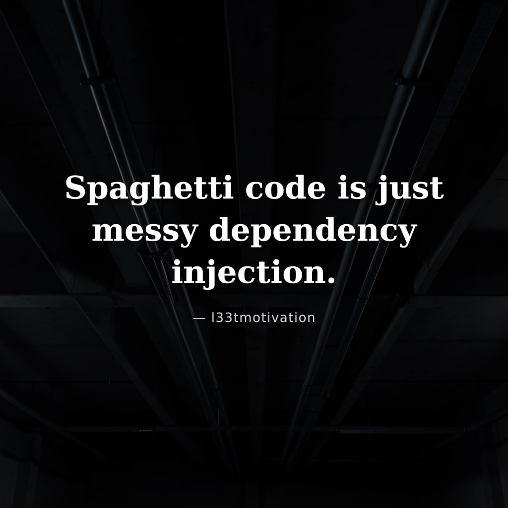 Spaghetti code is just messy dependency injection.